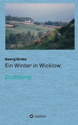 Georg Grote - Ein Winter in Wicklow: Erzählung, Inbunden