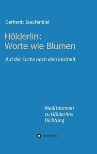 bokomslag Hölderlin: Worte wie Blumen: Auf der Suche nach der Ganzheit - Meditationen zu Hölderlins Dichtung