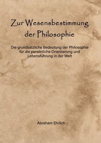 bokomslag Zur Wesensbestimmung der Philosophie: Die grundsätzliche Bedeutung der Philosophie für die persönliche Orientierung und Lebensführung in der Welt