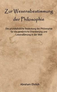 bokomslag Zur Wesensbestimmung der Philosophie: Die grundsätzliche Bedeutung der Philosophie für die persönliche Orientierung und Lebensführung in der Welt