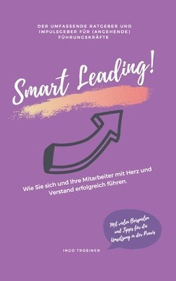 Smart Leading: Wie Sie sich und Ihre Mitarbeiter mit Herz und Verstand erfolgreich führen. 1