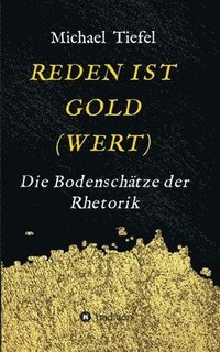 bokomslag Reden Ist Gold(wert): Die Bodenschätze der Rhetorik