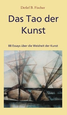 bokomslag Das Tao der Kunst: 88 Essays über die Weisheit der Kunst