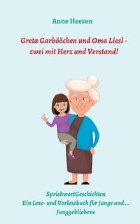 bokomslag Greta Garbööchen und Oma Liesl - zwei mit Herz und Verstand!: SprichwortGeschichten Ein Lese- und Vorlesebuch für Junge und ... Junggebliebene