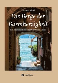 bokomslag Die Berge der Barmherzigkeit: Ein niederbayerischer Gardasee-Krimi