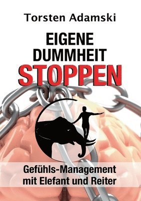 bokomslag Eigene Dummheit stoppen: Gefühls-Management mit Elefant und Reiter