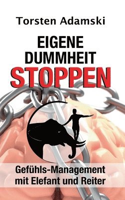 bokomslag Eigene Dummheit stoppen: Gefühls-Management mit Elefant und Reiter