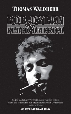 bokomslag Bob Dylan & Black America: Zu den vielfältigen Verflechtungen von Bob Dylans Werk und Wirken mit der afroamerikanischen Community und ihrer Kultu