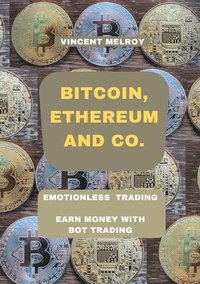 bokomslag Bitcoin, Ethereum and Co.: Emotionless Trading Earn money with Bot Trading