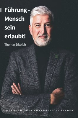 Thomas Dittrich - Führung - Mensch sein erlaubt!: Den richtigen Führungsstil finden, Inbunden