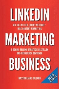 bokomslag LinkedIn Marketing Business: Wie Sie in nur 30 Minuten pro Tag, mit der DASKY Methode, Ihre Content Marketing und Social Selling Strategie online e