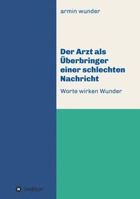 bokomslag Der Arzt als Überbringer einer schlechten Nachricht: Worte wirken Wunder