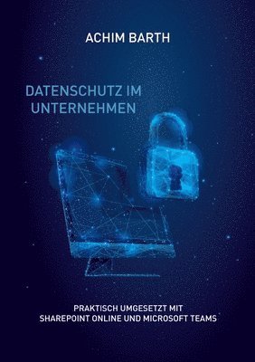 bokomslag Datenschutz im Unternehmen: Praktisch umgesetzt mit SharePoint Online und Microsoft Teams