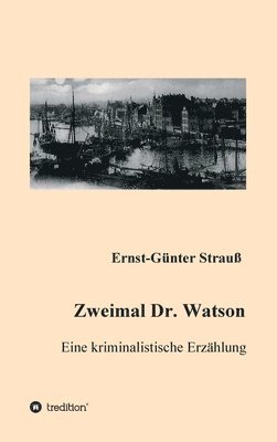 Ernst-Günter Strauß - Zweimal Dr. Watson: Eine kriminalistische Erzählung, Inbunden