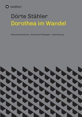 bokomslag Dorothea im Wandel: Nationalsozialismus - Schwarze Pädagogik - Aufarbeitung