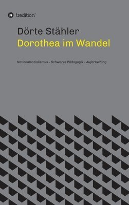 bokomslag Dorothea im Wandel: Nationalsozialismus - Schwarze Pädagogik - Aufarbeitung