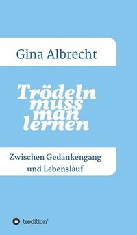 bokomslag Trödeln muss man lernen: Zwischen Gedankengang und Lebenslauf