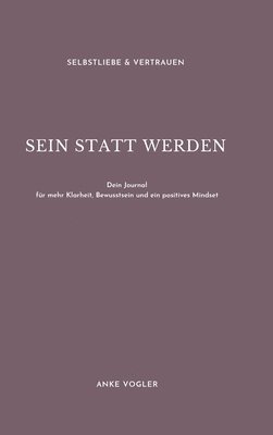 bokomslag Sein Statt Werden: Dein Journal für mehr Klarheit, Bewusstsein und ein positives Mindset