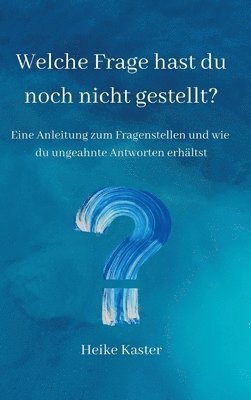 bokomslag Welche Frage hast du noch nicht gestellt?: Eine Anleitung zum Fragen stellen und wie du ungeahnte Antworte erhältst