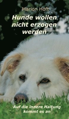 Marion Höft - Hunde wollen nicht erzogen werden: Auf die innere Haltung kommt es an, Inbunden