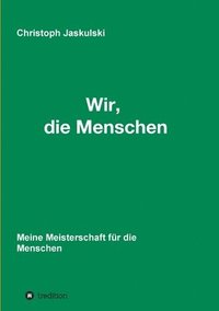 bokomslag Wir, die Menschen - Meine Meisterschaft für die Menschen