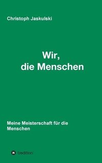 bokomslag Wir, die Menschen - Meine Meisterschaft für die Menschen