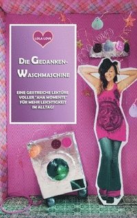 bokomslag Die Gedanken Waschmaschine: Lola zeigt, wie einfach "glücklich" geht!