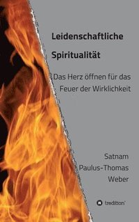 bokomslag Leidenschaftliche Spiritualität: Das Herz öffnen für das Feuer der Wirklichkeit
