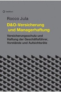 bokomslag D&O - Versicherung und Managerhaftung: Versicherungsschutz und Haftung der Geschäftsführer, Vorstände und Aufsichtsräte