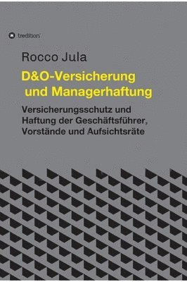 D&O - Versicherung und Managerhaftung: Versicherungsschutz und Haftung der Geschäftsführer, Vorstände und Aufsichtsräte 1