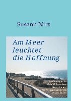 Susann Nitz - Am Meer leuchtet die Hoffnung: Die bewegende Geschichte einer Frau, die auf Umwegen zurück ins Leben findet, Inbunden
