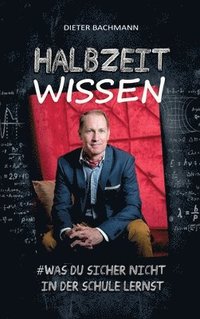 bokomslag Halbzeitwissen: Was du sicher nicht in der Schule lernst. Auf den Spuren von Glück und (Lebens-) Erfolg