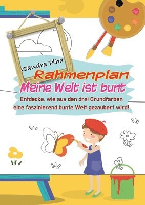 bokomslag KitaFix-Rahmenplan "Meine Welt ist bunt": Entdecke, wie aus den drei Grundfarben eine faszinierend bunte Welt gezaubert wird!