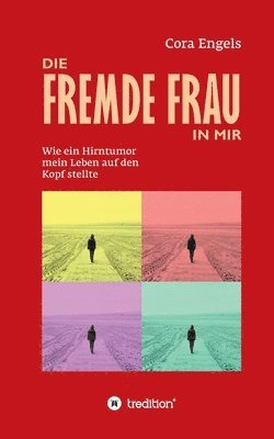 bokomslag Die fremde Frau in mir: Wie ein Hirntumor mein Leben auf den Kopf stellte