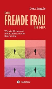 bokomslag Die fremde Frau in mir: Wie ein Hirntumor mein Leben auf den Kopf stellte