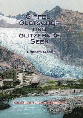 Gipfel, Gletscher und glitzernde Seen: Ein fiktiver Schweiz-Reiseführer 1