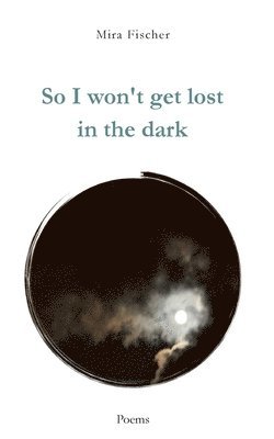 So I won't get lost in the dark: Poems