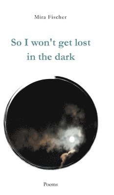 So I won't get lost in the dark: Poems