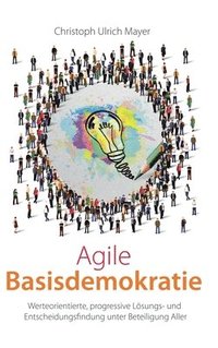 bokomslag Agile Basisdemokratie: Werteorientierte, progressive Lösungs- und Entscheidungsfindung unter Beteiligung Aller