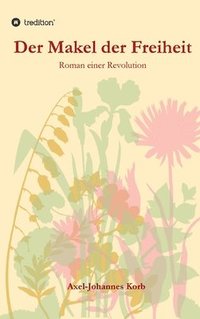 bokomslag Der Makel der Freiheit: Roman einer Revolution