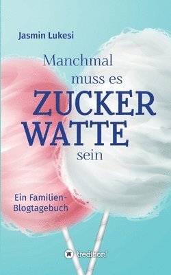 bokomslag Manchmal muss es Zuckerwatte sein: Ein Familienblogtagebuch