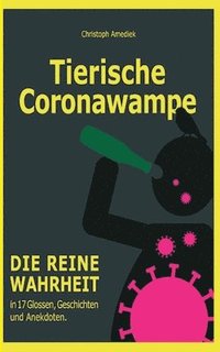 bokomslag Tierische Coronawampe: Die reine Wahrheit in 17 Glossen, Geschichten und Anekdoten.