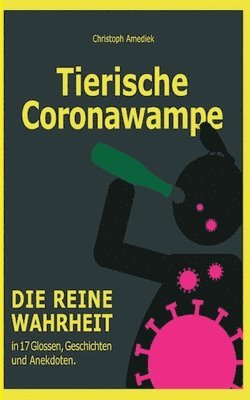 Tierische Coronawampe: Die reine Wahrheit in 17 Glossen, Geschichten und Anekdoten. 1