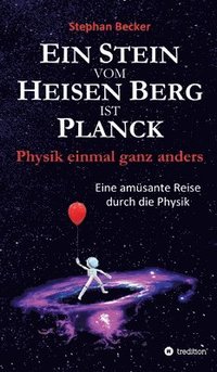 bokomslag Ein Stein vom Heisen Berg ist Planck: Physik einmal ganz anders