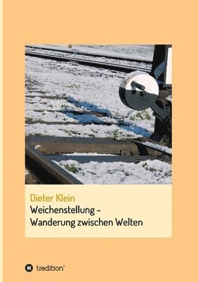 Dieter Klein - Weichenstellung - Wanderung zwischen Welten, Häftad