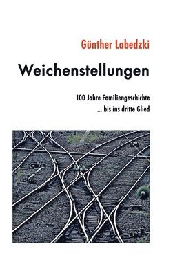 bokomslag Weichenstellungen: 100 Jahre Familiengeschichte ... bis ins dritte Glied