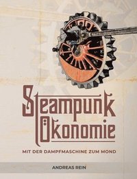 bokomslag Steampunk Ökonomie: Mit der Dampfmaschine zum Mond