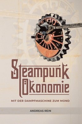 bokomslag Steampunk Ökonomie: Mit der Dampfmaschine zum Mond