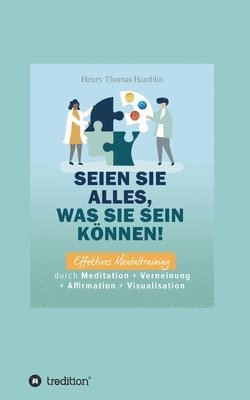 bokomslag Seien Sie alles, was Sie sein können!: Effektives Mentaltraining durch Meditation + Verneinung + Affirmation + Visualisation