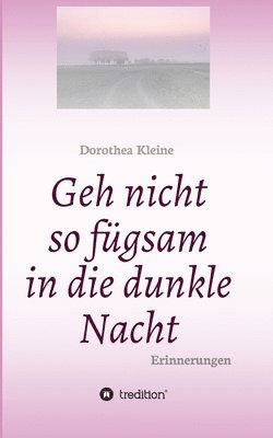 Dorothea Kleine, Susanne Lüders - Geh nicht so fügsam in die dunkle Nacht: Erinnerungen, Häftad
